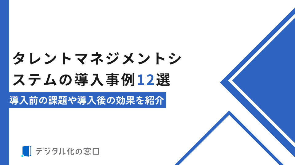 タレントマネジメントシステムの導入事例12選｜導入前の課題や導入後の効果を紹介