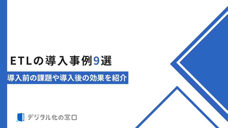 ETLの導入事例9選｜導入前の課題や導入後の効果を紹介