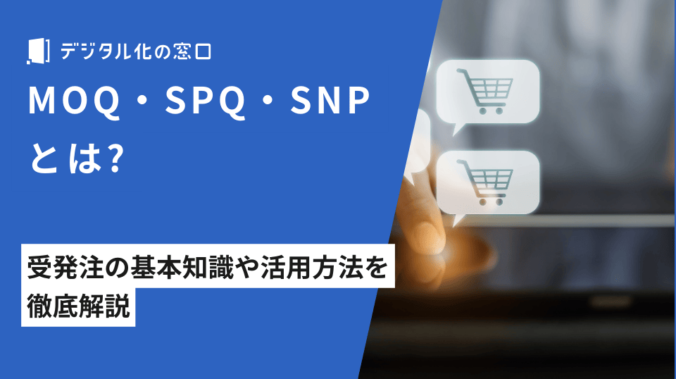 MOQ・SPQ・SNPとは? 受発注の基本知識や活用方法を徹底解説