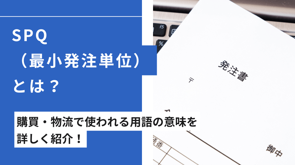 SPQ（最小発注単位）とは？計算方法から製造・物流での活用事例まで紹介【2026年更新】