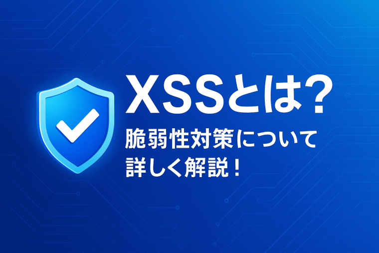 クロスサイトスクリプティング（XSS）とは？脆弱性対策について詳しく解説！