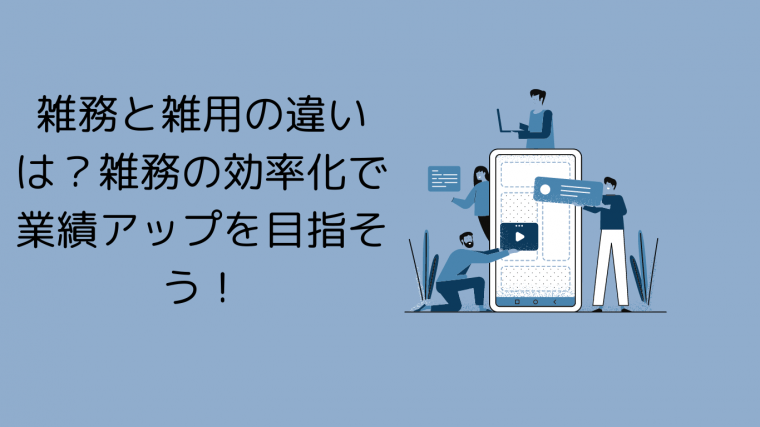 雑務と雑用の違いは？雑務の効率化で業績アップを目指そう【2026年最新版】