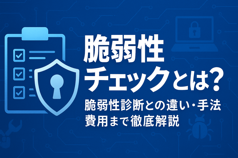 脆弱性チェックとは？脆弱性診断との違い・手法・費用まで徹底解説