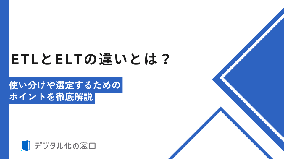 ETLとELTの違いとは？使い分けや選定するためのポイントを徹底解説