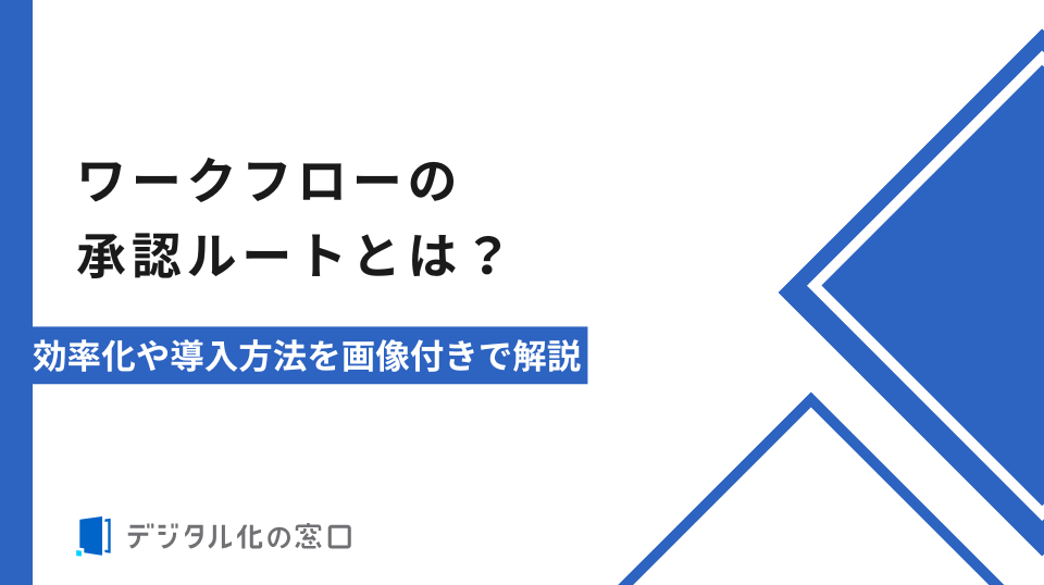 ワークフローの承認ルートとは？効率化や導入方法を画像付きで解説