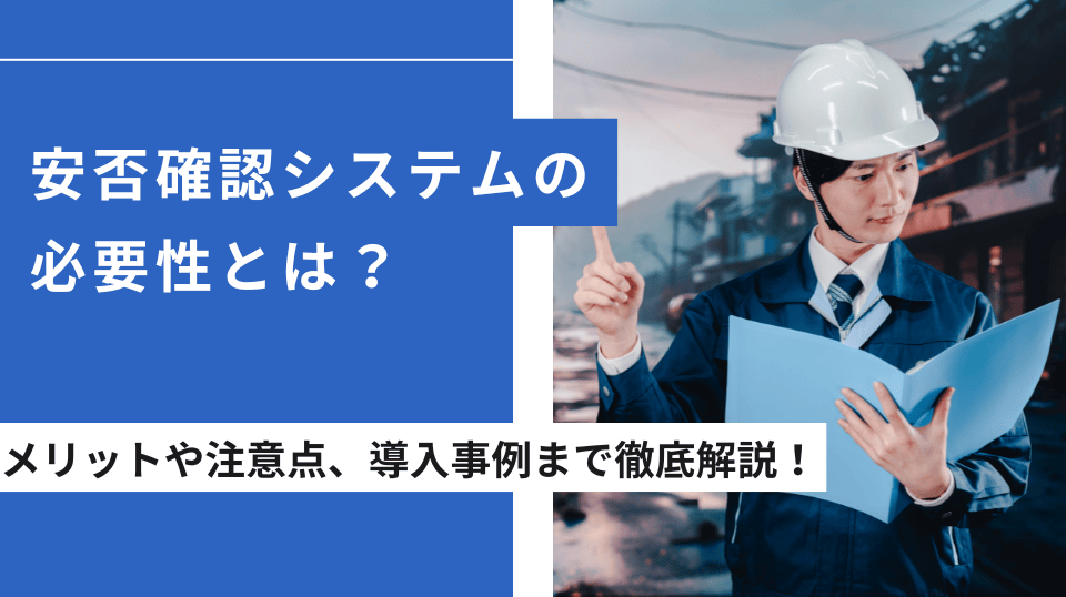 安否確認システムの必要性とは？メリットや注意点、導入事例まで徹底解説！