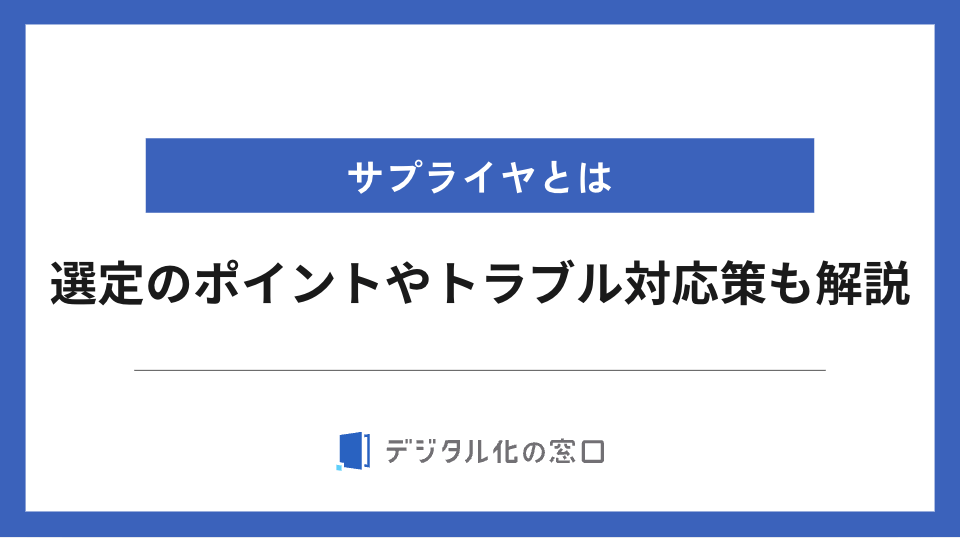 サプライヤとは｜選定のポイントやトラブル対応など詳しく解説