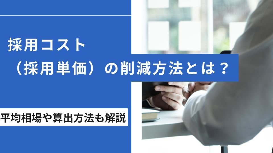 採用コスト（採用単価）の削減方法とは？平均相場や算出方法も解説