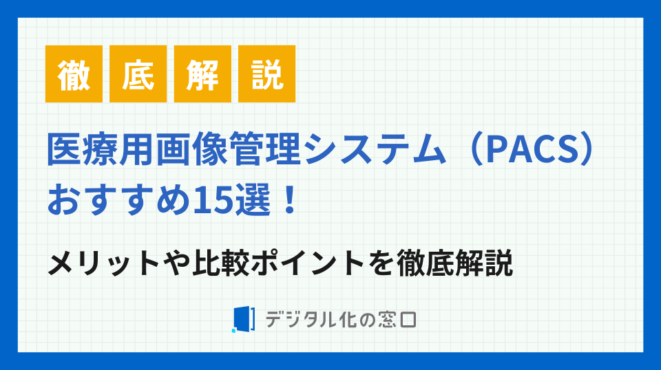 医療用画像管理システム（PACS）のおすすめ15選！比較ポイントも解説