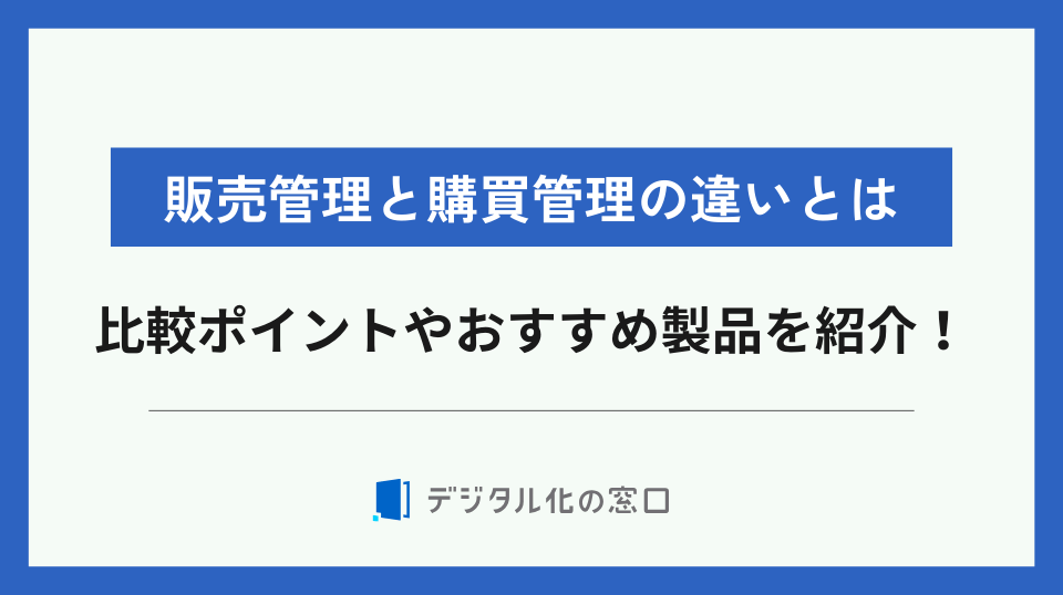 販売管理と購買管理の違いとは？システムの比較ポイントとおすすめ製品を徹底解説！【2026年最新更新】
