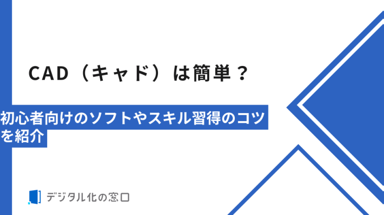 CAD（キャド）は簡単？初心者向けのソフトやスキル習得のコツを紹介