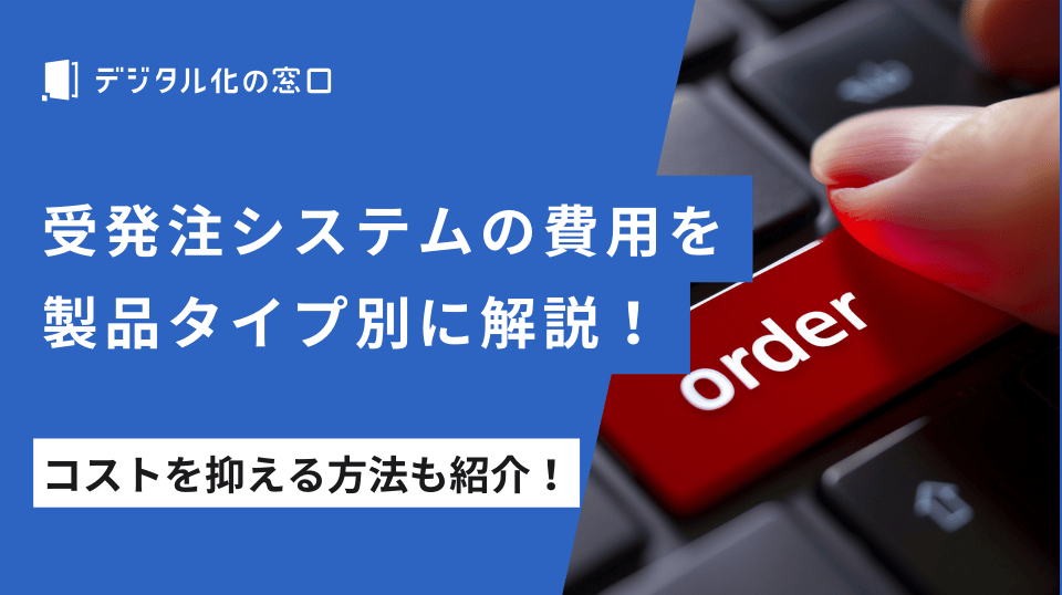 受発注システムの費用をタイプ別に解説！コストを抑える方法も紹介！
