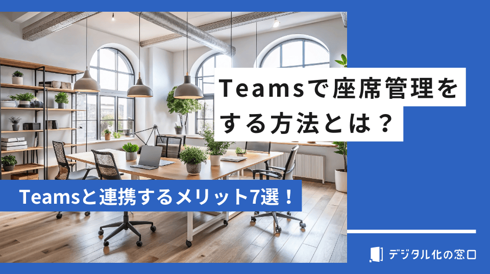 Teamsで座席管理をする方法とは？Teamsと連携するメリット7選も解説
