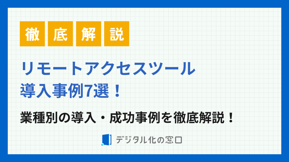 【業種別】リモートアクセスツールの導入事例7選｜運用のコツも解説