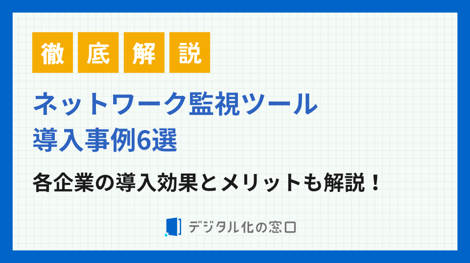 ネットワーク監視ツールの導入事例6選！導入効果によるメリットを徹底解説