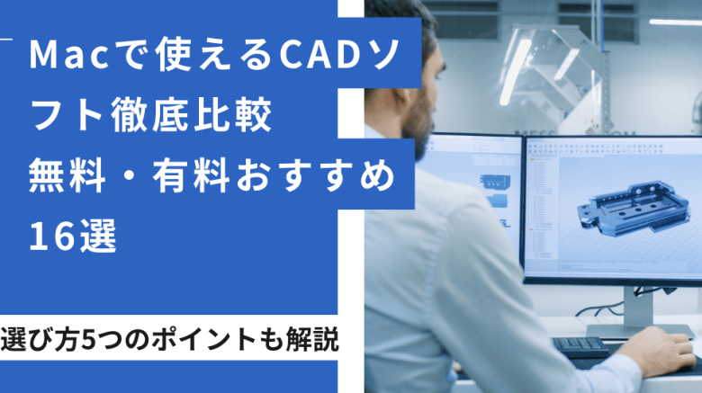 Macで使えるCADソフト徹底比較｜無料・有料おすすめ16選と選び方5つのポイント