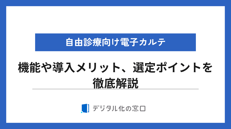 自由診療向け電子カルテの機能や導入メリット、選定ポイントを徹底解説