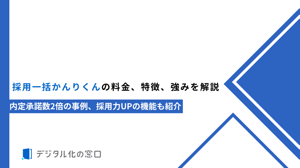 採用一括かんりくんの料金、特徴、強みを解説｜内定承諾数2倍の事例、採用力UPの機能も紹介
