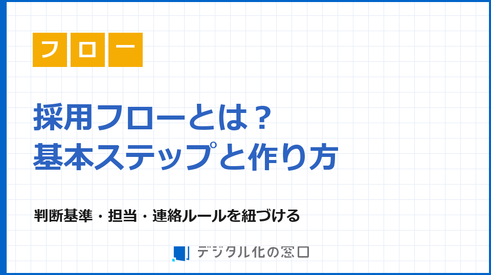 採用フローとは？基本ステップと作り方・見直し方を解説