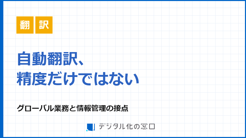 自動翻訳、精度だけではない盲点｜グローバル業務と情報管理