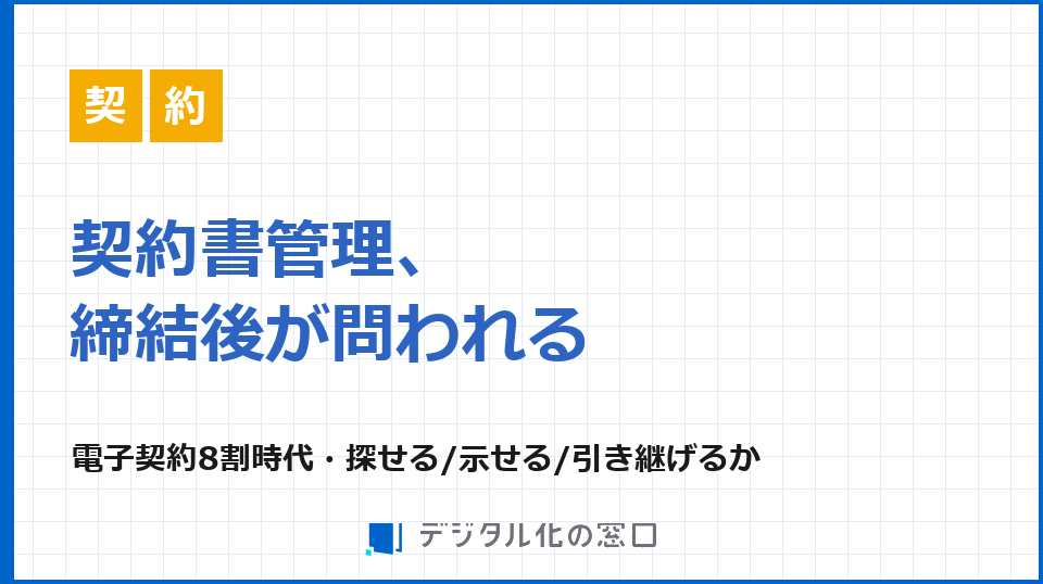 電子契約8割時代の契約書管理、締結後の管理はどこまで整えるべきか