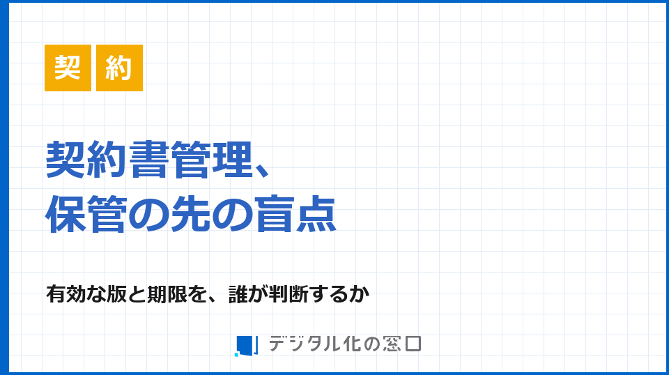 契約書管理、「保管」の先にある盲点｜有効な版と期限を誰が判断するか