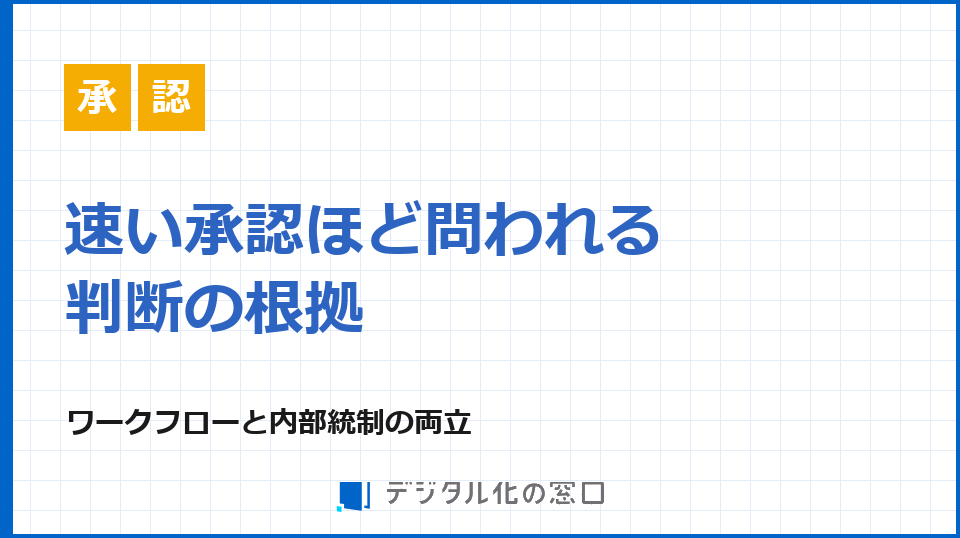 承認の高速化と内部統制、判断の根拠をどう残すか