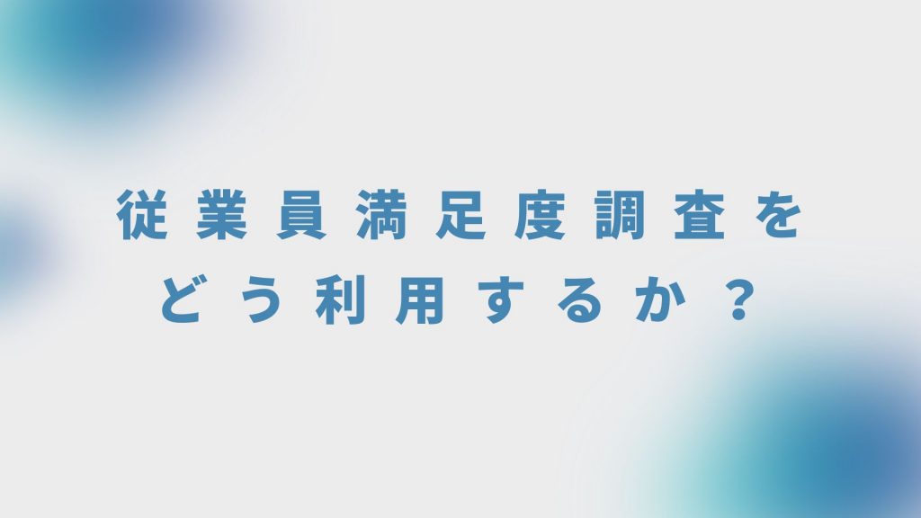 従業員満足度調査をどう利用するか