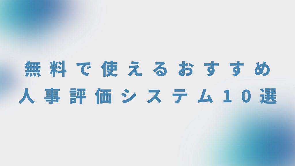 無料で使えるおすすめ人事評価システム10選