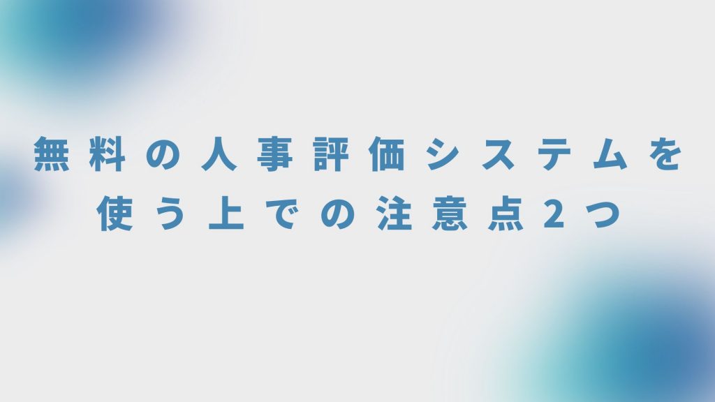 無料の人事評価システムを使う上での注意点2つ