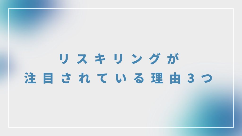 リスキリングが注目されている理由3つ