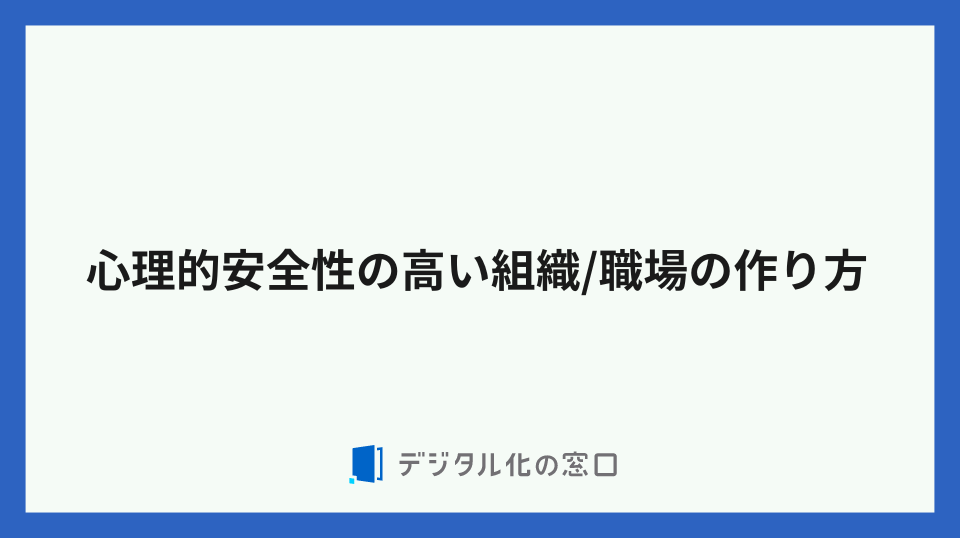 心理的安全性の高い組織/職場の作り方