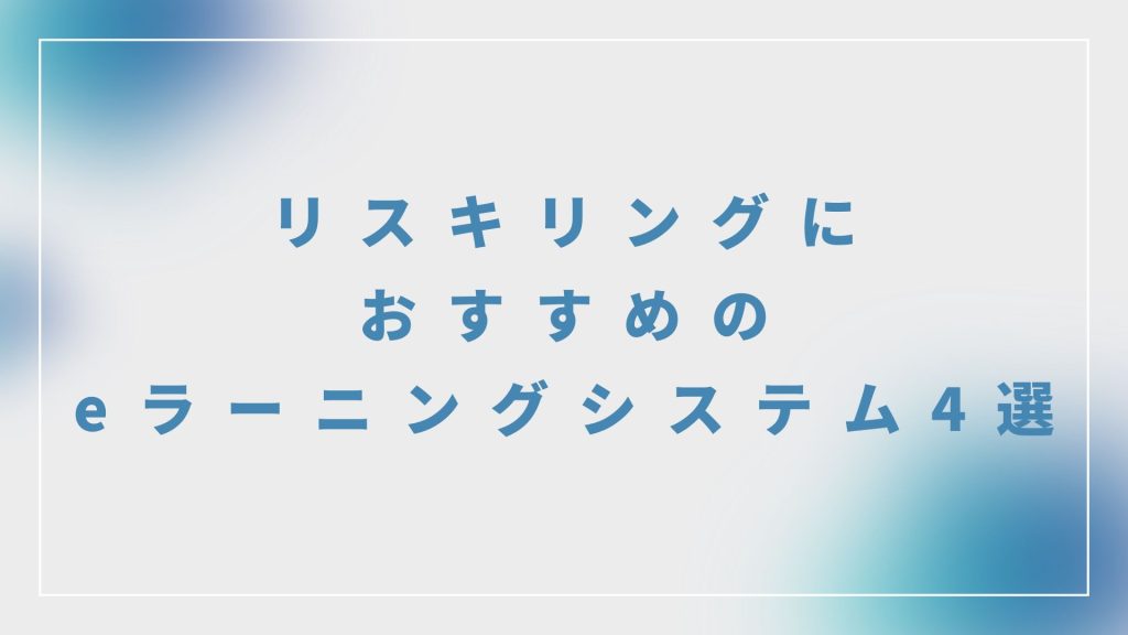 リスキリングにおすすめのeラーニングシステム4選